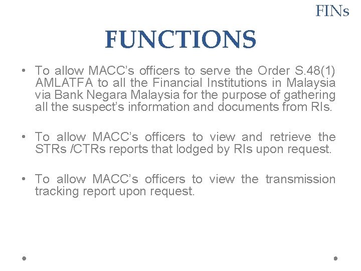 FINs FUNCTIONS • To allow MACC’s officers to serve the Order S. 48(1) AMLATFA FINs FUNCTIONS • To allow MACC’s officers to serve the Order S. 48(1) AMLATFA