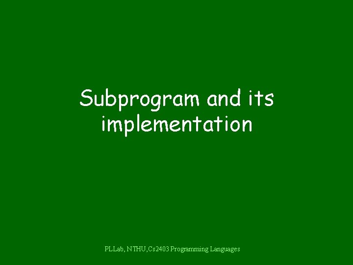 Subprogram and its implementation PLLab, NTHU, Cs 2403 Programming Languages 