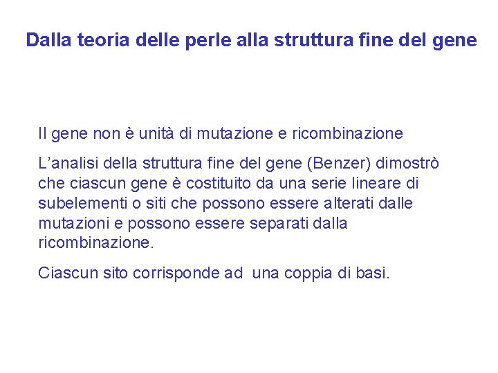 Dalla teoria delle perle alla struttura fine del gene Il gene non è unità Dalla teoria delle perle alla struttura fine del gene Il gene non è unità