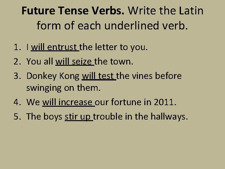 Future Tense Verbs. Write the Latin form of each underlined verb. 1. I will