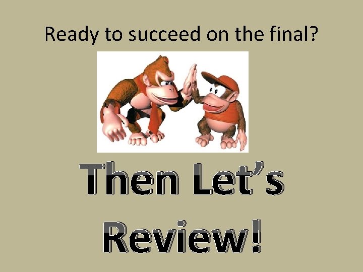 Ready to succeed on the final? Then Let’s Review! 