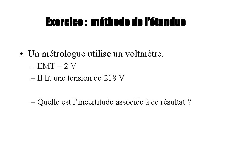 Exercice : méthode de l’étendue • Un métrologue utilise un voltmètre. – EMT = Exercice : méthode de l’étendue • Un métrologue utilise un voltmètre. – EMT =
