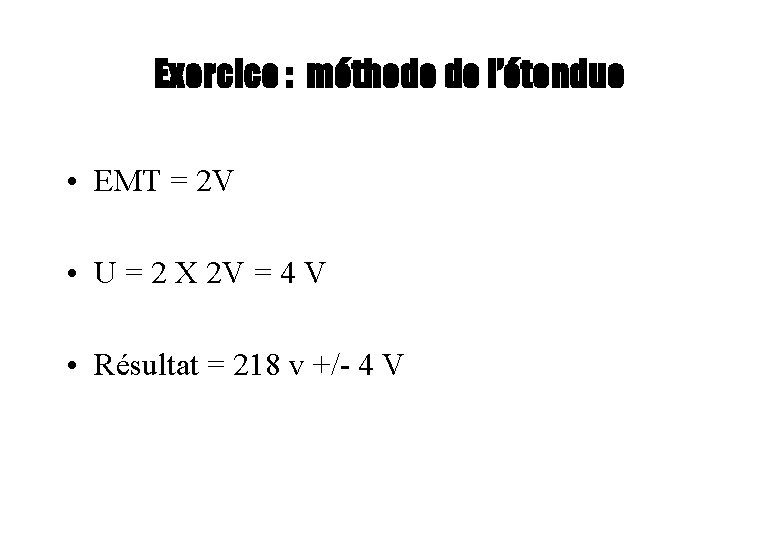 Exercice : méthode de l’étendue • EMT = 2 V • U = 2 Exercice : méthode de l’étendue • EMT = 2 V • U = 2