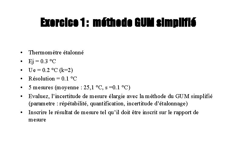 Exercice 1 : méthode GUM simplifié • • • Thermomètre étalonné Ej = 0. Exercice 1 : méthode GUM simplifié • • • Thermomètre étalonné Ej = 0.