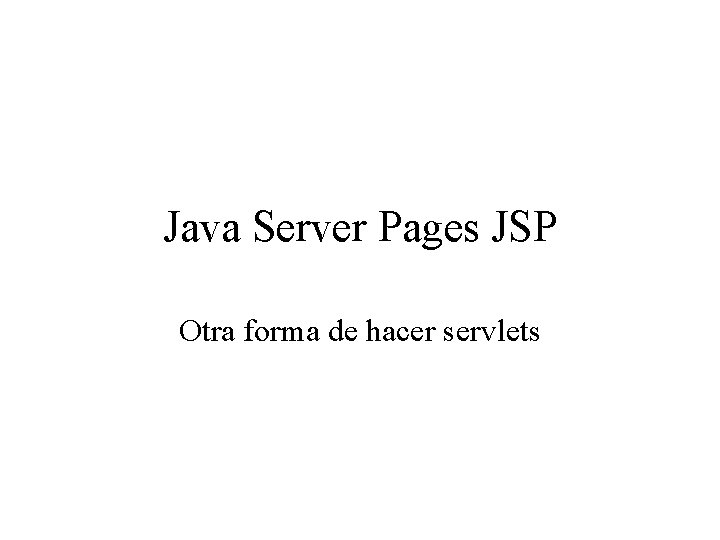 Java Server Pages JSP Otra forma de hacer servlets 