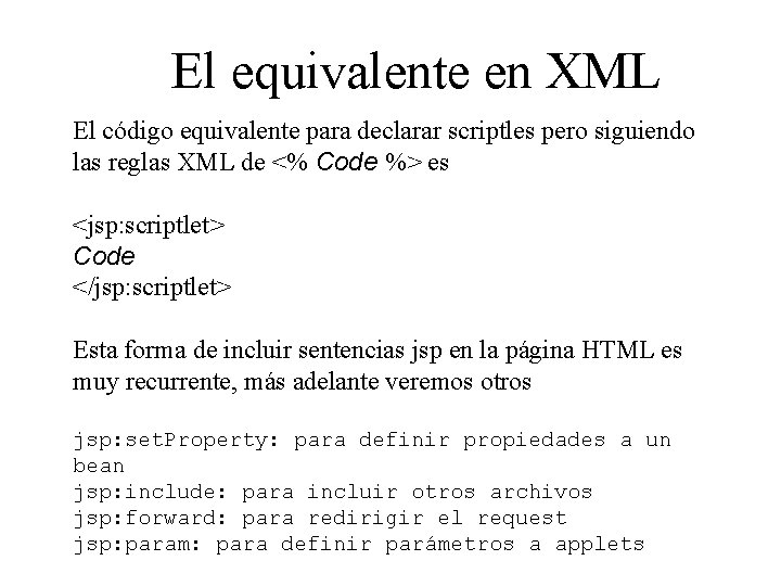 El equivalente en XML El código equivalente para declarar scriptles pero siguiendo las reglas