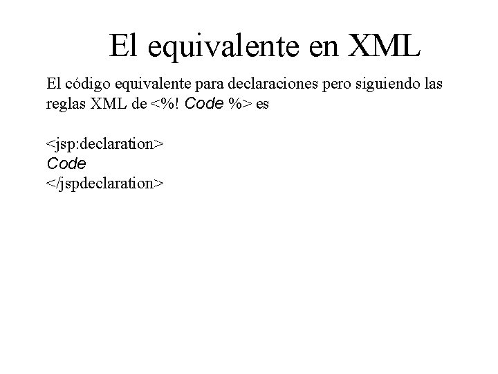 El equivalente en XML El código equivalente para declaraciones pero siguiendo las reglas XML