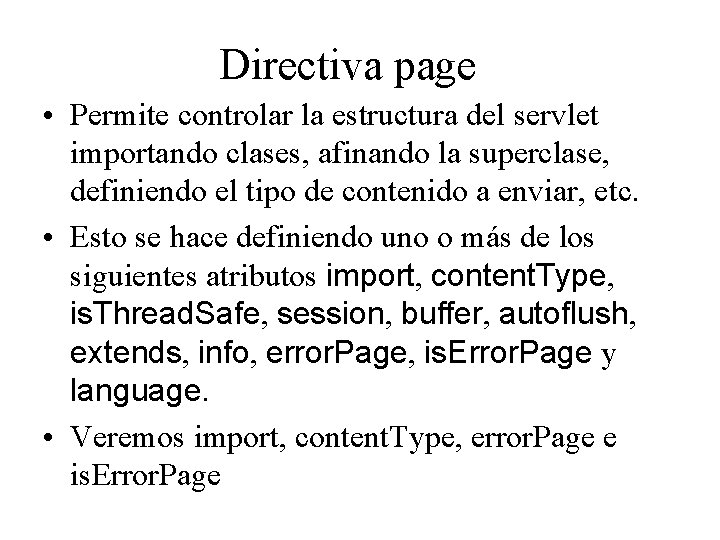 Directiva page • Permite controlar la estructura del servlet importando clases, afinando la superclase,