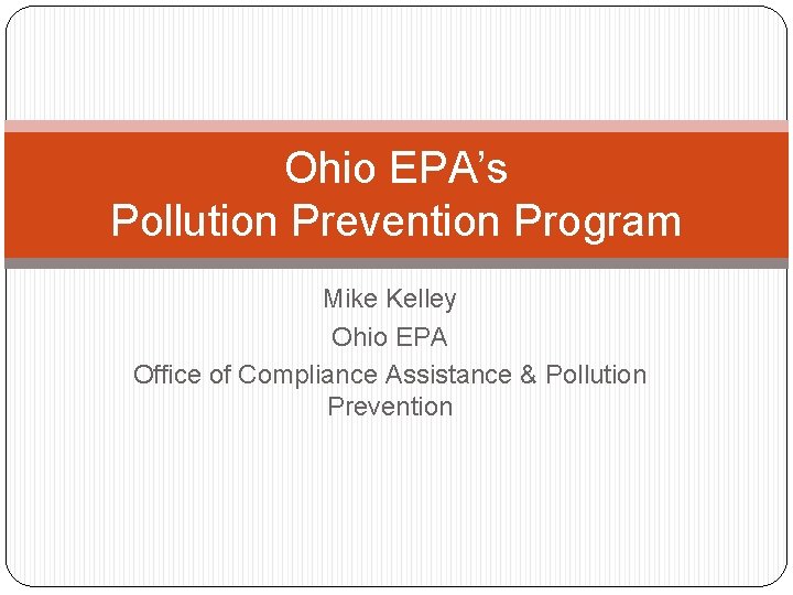 Ohio EPA’s Pollution Prevention Program Mike Kelley Ohio EPA Office of Compliance Assistance &