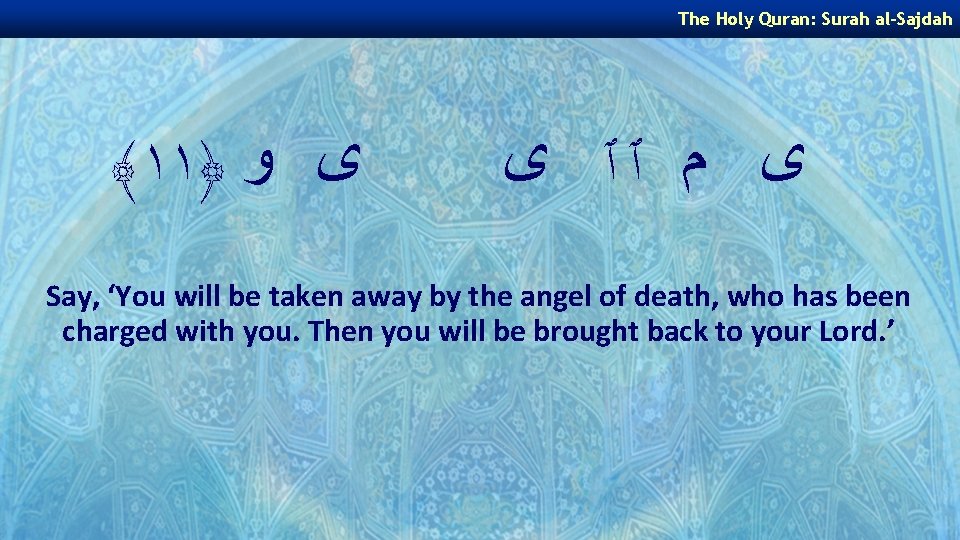 The Holy Quran: Surah al-Sajdah ﴾١١﴿ ﻯ ﻭ ﻯ ﻡ ٱٱ ﻯ Say, ‘You