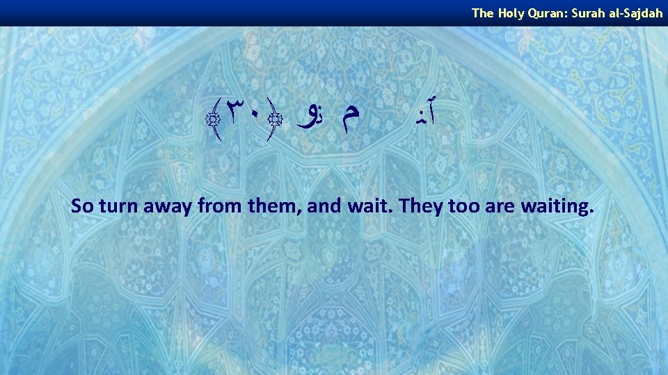 The Holy Quran: Surah al-Sajdah ﴾٣٠﴿ ﻡ ﻧﻭ ٱﻨ So turn away from them,