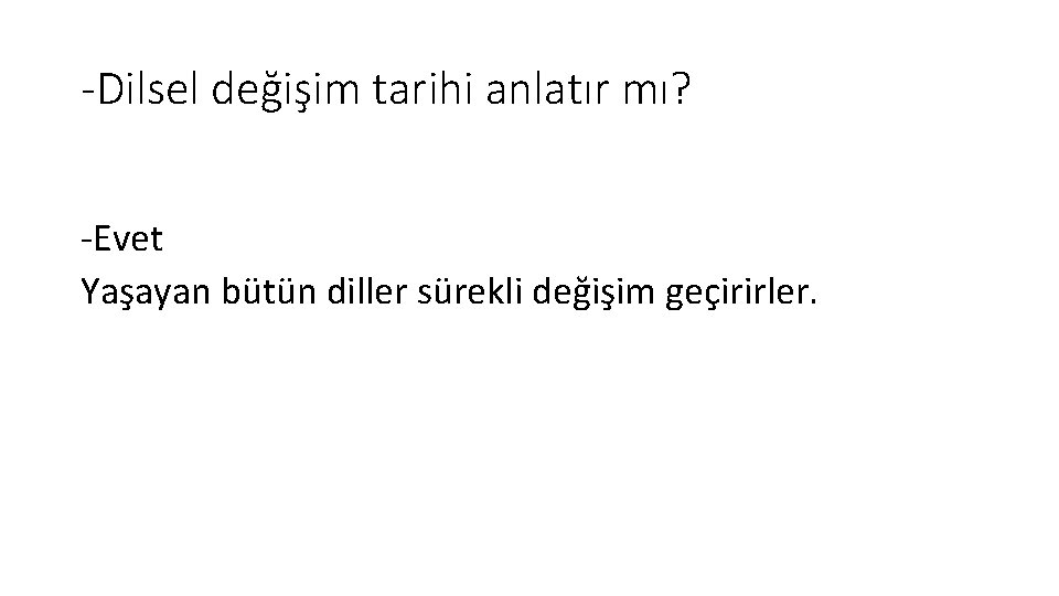 -Dilsel değişim tarihi anlatır mı? -Evet Yaşayan bütün diller sürekli değişim geçirirler. 