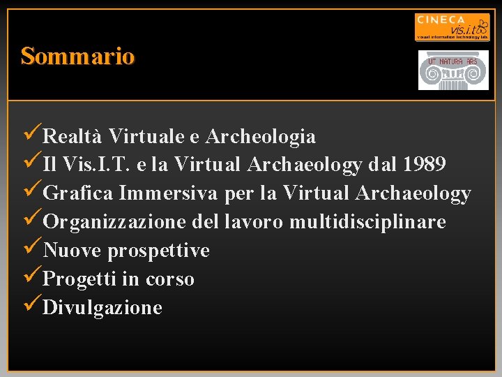 Sommario üRealtà Virtuale e Archeologia üIl Vis. I. T. e la Virtual Archaeology dal