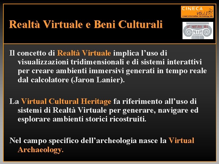 Realtà Virtuale e Beni Culturali Il concetto di Realtà Virtuale implica l’uso di visualizzazioni