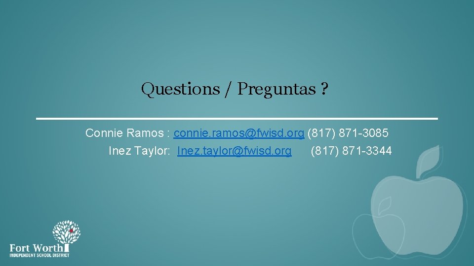 Questions / Preguntas ? Connie Ramos : connie. ramos@fwisd. org (817) 871 -3085 Inez