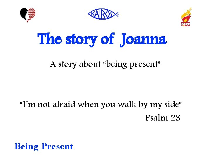 The story of Joanna A story about “being present” “I’m not afraid when you