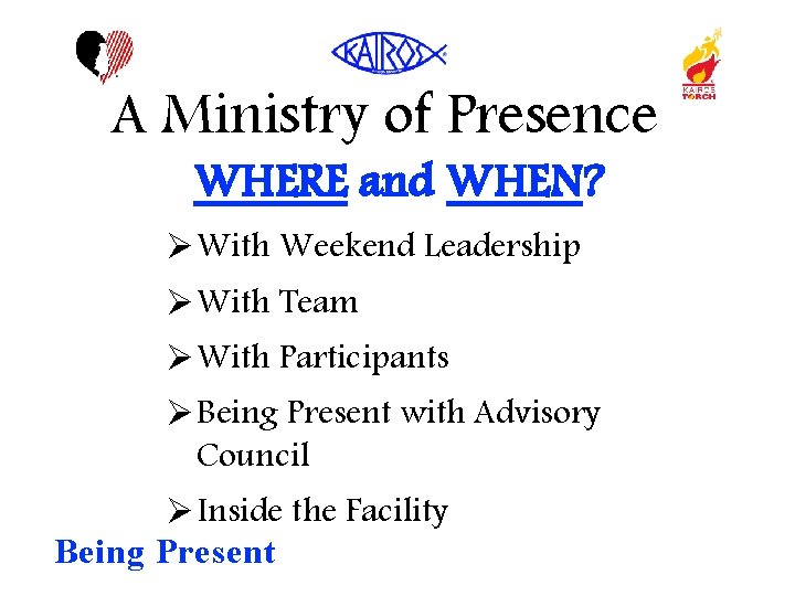 A Ministry of Presence WHERE and WHEN? With Weekend Leadership With Team With Participants
