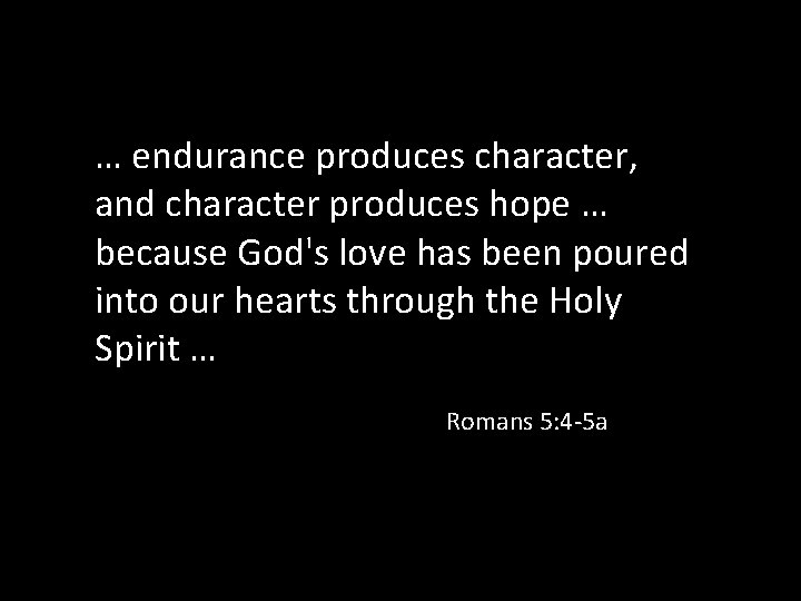 … endurance produces character, and character produces hope … because God's love has been
