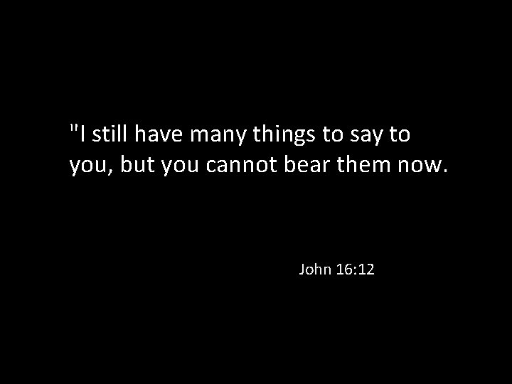 "I still have many things to say to you, but you cannot bear them