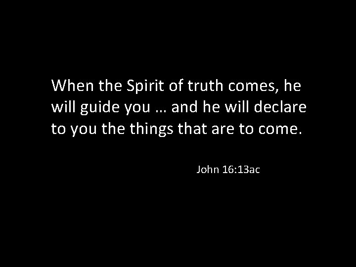 When the Spirit of truth comes, he will guide you … and he will