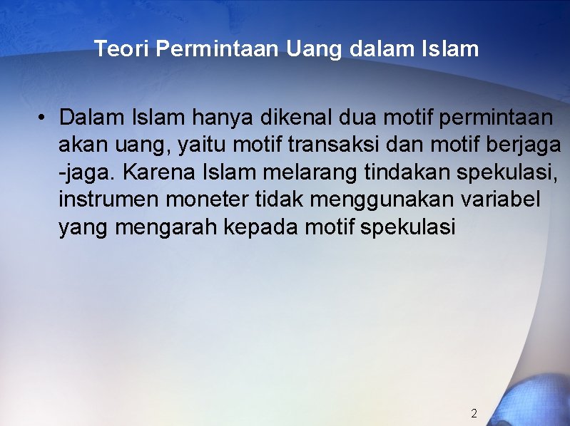 Teori Permintaan Uang dalam Islam • Dalam Islam hanya dikenal dua motif permintaan akan