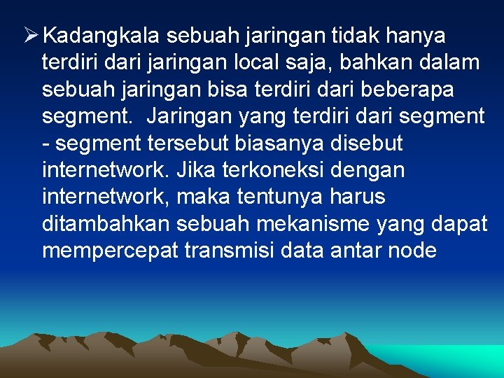 Ø Kadangkala sebuah jaringan tidak hanya terdiri dari jaringan local saja, bahkan dalam sebuah