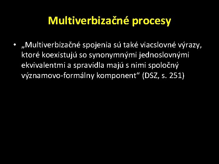 Multiverbizačné procesy • „Multiverbizačné spojenia sú také viacslovné výrazy, ktoré koexistujú so synonymnými jednoslovnými