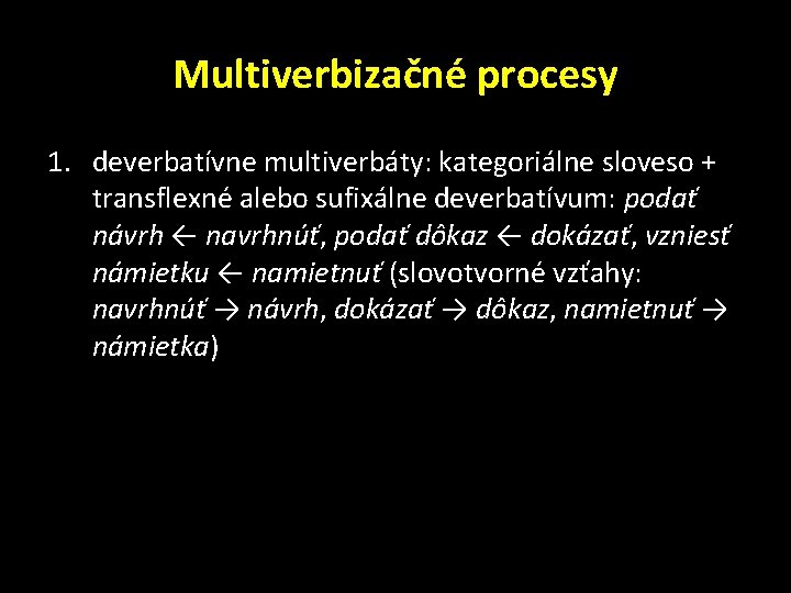 Multiverbizačné procesy 1. deverbatívne multiverbáty: kategoriálne sloveso + transflexné alebo sufixálne deverbatívum: podať návrh