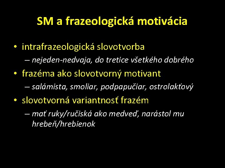 SM a frazeologická motivácia • intrafrazeologická slovotvorba – nejeden-nedvaja, do tretice všetkého dobrého •