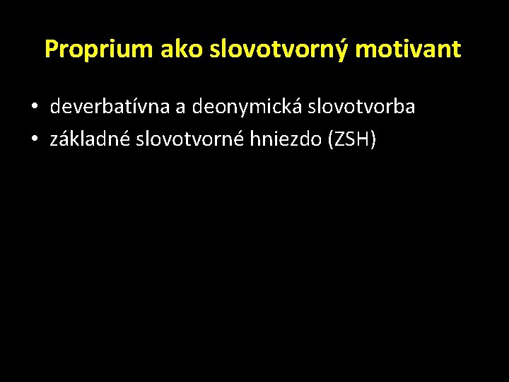 Proprium ako slovotvorný motivant • deverbatívna a deonymická slovotvorba • základné slovotvorné hniezdo (ZSH)