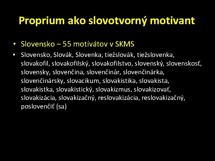 Proprium ako slovotvorný motivant • Slovensko – 55 motivátov v SKMS • Slovensko, Slovák,