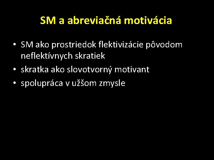 SM a abreviačná motivácia • SM ako prostriedok flektivizácie pôvodom neflektívnych skratiek • skratka