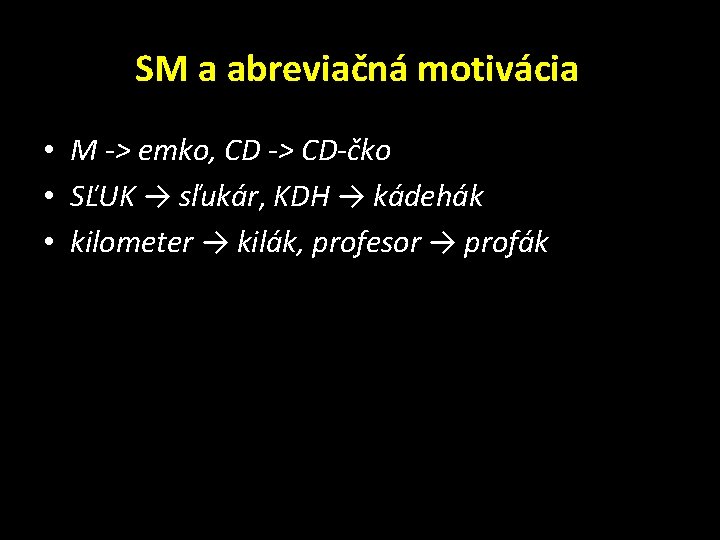 SM a abreviačná motivácia • M -> emko, CD -> CD-čko • SĽUK →