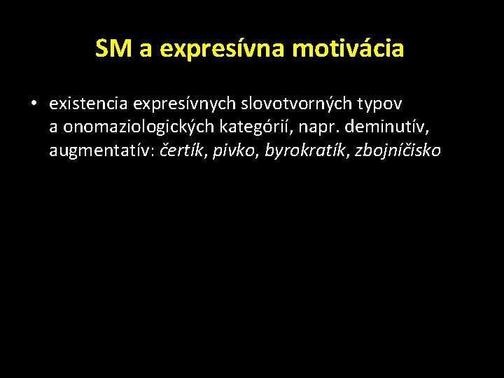 SM a expresívna motivácia • existencia expresívnych slovotvorných typov a onomaziologických kategórií, napr. deminutív,