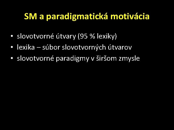 SM a paradigmatická motivácia • slovotvorné útvary (95 % lexiky) • lexika – súbor