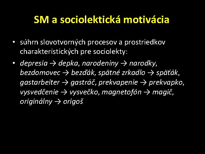 SM a sociolektická motivácia • súhrn slovotvorných procesov a prostriedkov charakteristických pre sociolekty: •