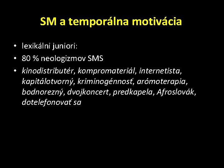 SM a temporálna motivácia • lexikálni juniori: • 80 % neologizmov SMS • kinodistributér,