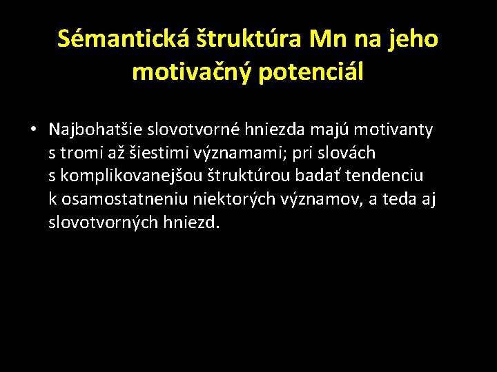 Sémantická štruktúra Mn na jeho motivačný potenciál • Najbohatšie slovotvorné hniezda majú motivanty s