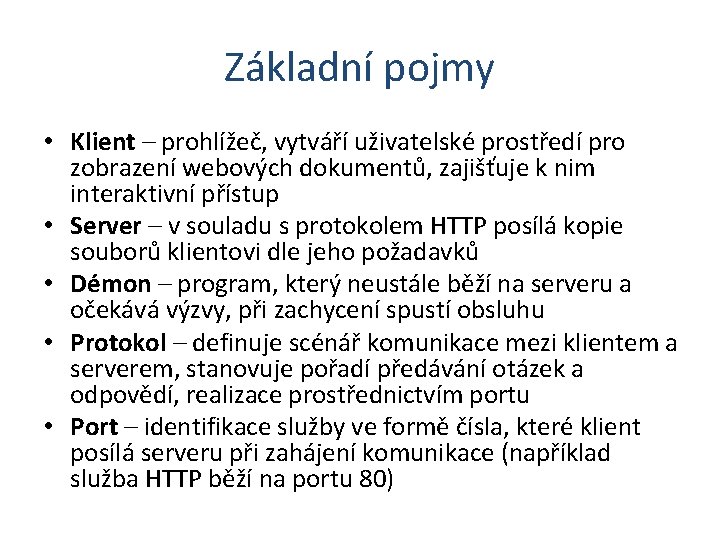 Základní pojmy • Klient – prohlížeč, vytváří uživatelské prostředí pro zobrazení webových dokumentů, zajišťuje