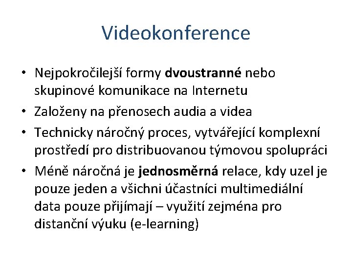 Videokonference • Nejpokročilejší formy dvoustranné nebo skupinové komunikace na Internetu • Založeny na přenosech