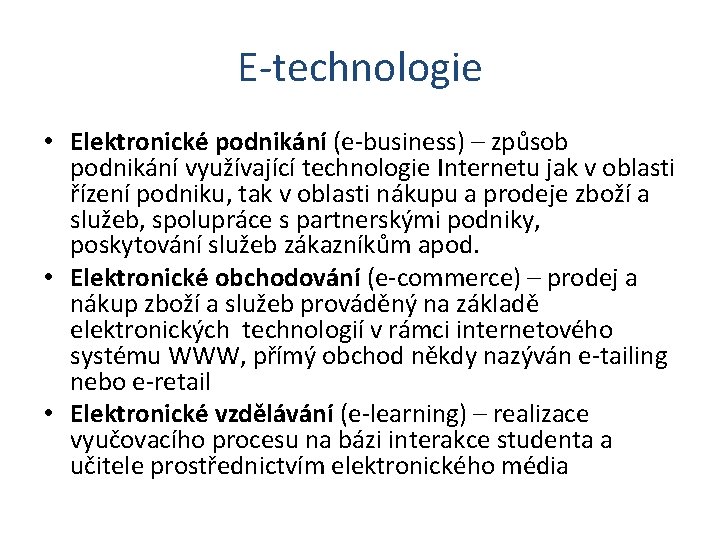 E-technologie • Elektronické podnikání (e-business) – způsob podnikání využívající technologie Internetu jak v oblasti