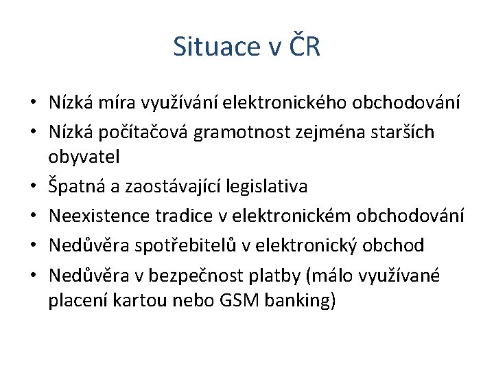 Situace v ČR • Nízká míra využívání elektronického obchodování • Nízká počítačová gramotnost zejména