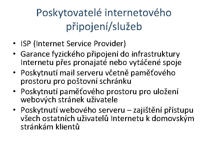 Poskytovatelé internetového připojení/služeb • ISP (Internet Service Provider) • Garance fyzického připojení do infrastruktury