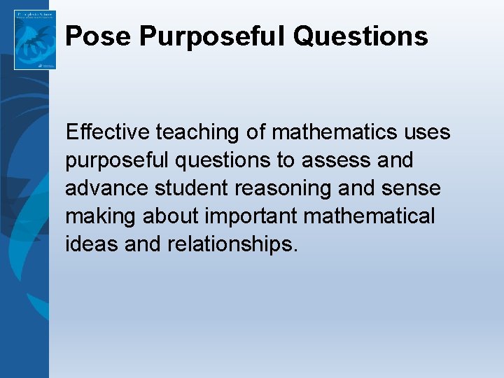Pose Purposeful Questions Effective teaching of mathematics uses purposeful questions to assess and advance