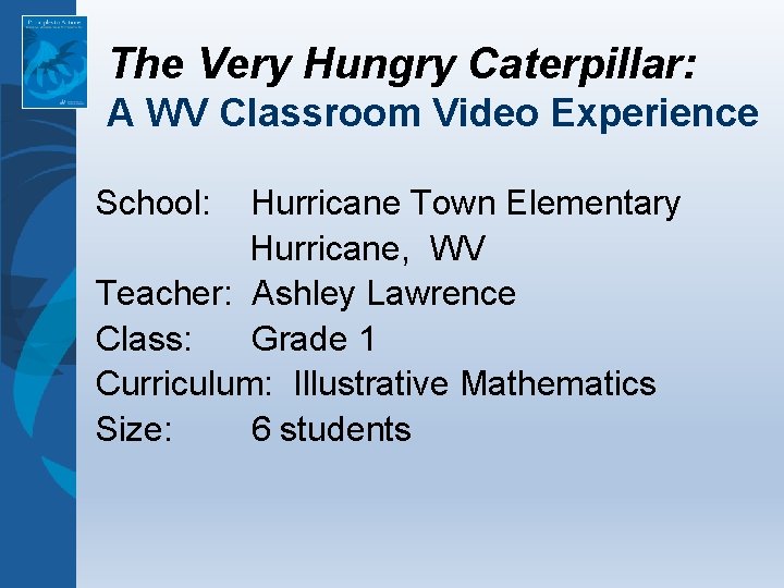 The Very Hungry Caterpillar: A WV Classroom Video Experience School: Hurricane Town Elementary Hurricane,