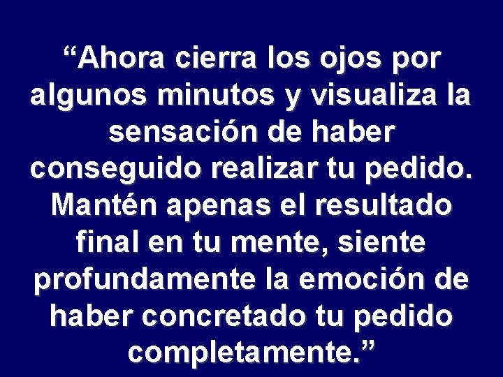 “Ahora cierra los ojos por algunos minutos y visualiza la sensación de haber conseguido