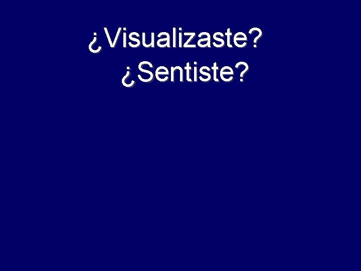 ¿Visualizaste? ¿Sentiste? 