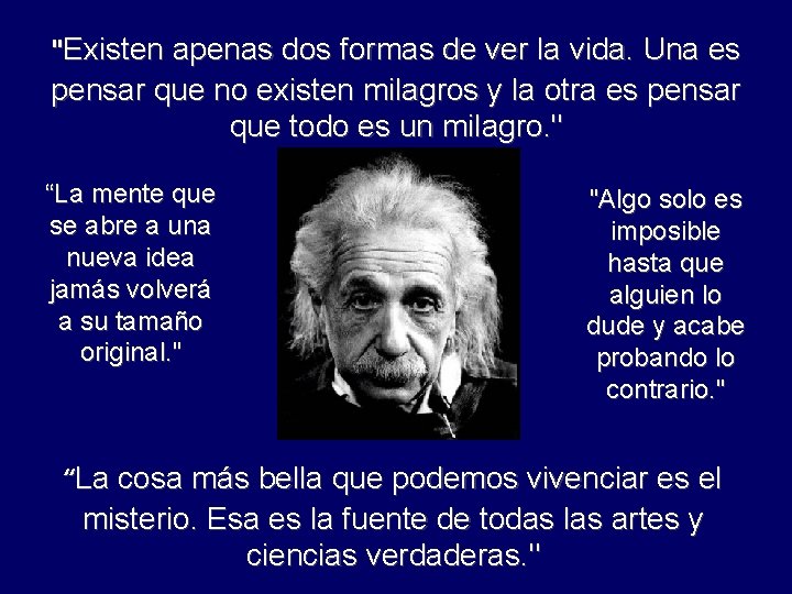 "Existen apenas dos formas de ver la vida. Una es pensar que no existen