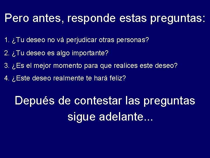 Pero antes, responde estas preguntas: 1. ¿Tu deseo no vá perjudicar otras personas? 2.