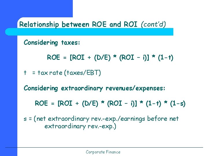 Relationship between ROE and ROI (cont’d) Considering taxes: ROE = [ROI + (D/E) *